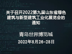 关于召开2022第九届山东省绿色 建筑与新型建筑工业化展览会的通知