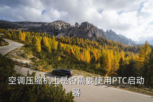 空调压缩机上是否需要使用PTC启动器