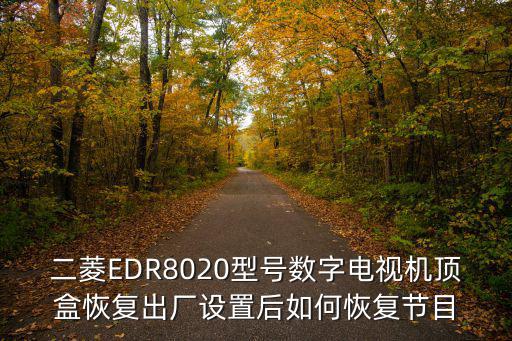 二菱EDR8020型号数字电视机顶盒恢复出厂设置后如何恢复节目